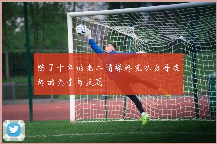 憋了十年的老二情缘终究以分手告终的无奈与反思